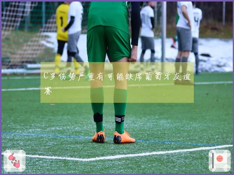 C罗伤势严重有可能缺席葡萄牙友谊赛