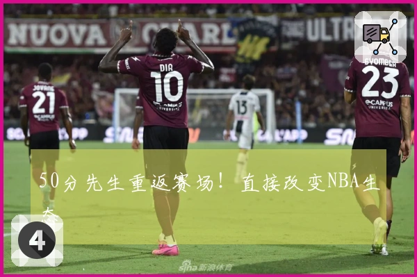 50分先生重返赛场！直接改变NBA生态